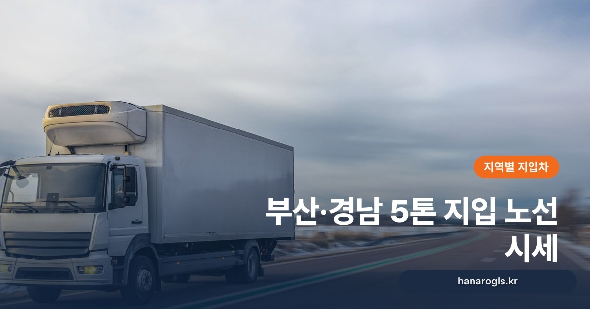 부산·경남 5톤 지입 노선 시세: 양산·김해·창원 출발 공고 9건에서 보이는 것
