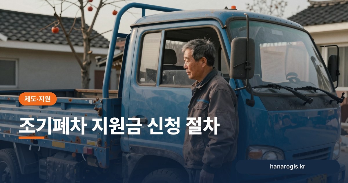 조기폐차 지원금 신청 절차: 노후 경유 화물차 차주가 놓치기 쉬운 것
