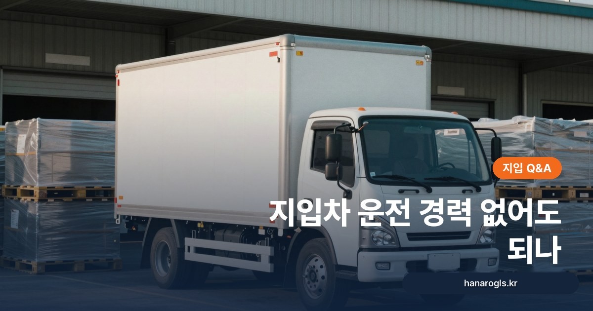 지입차 운전 경력 없어도 되나: 초보 기사가 시작하는 현실 순서