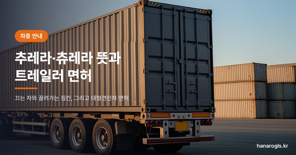 추레라·츄레라 뜻과 트레일러 면허 — 항만 마당의 컨테이너 세미트레일러